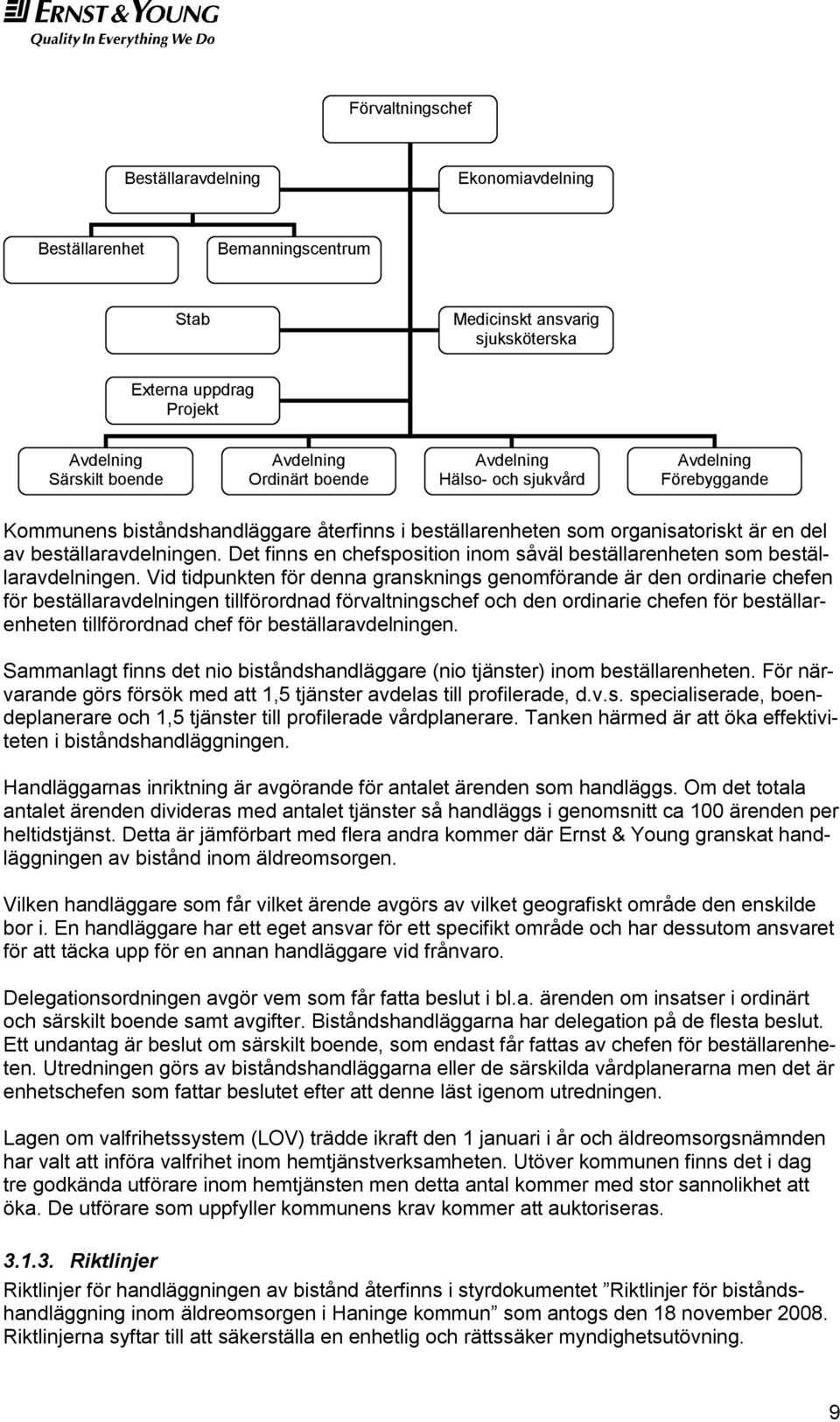 Det finns en chefsposition inom såväl beställarenheten som beställaravdelningen.