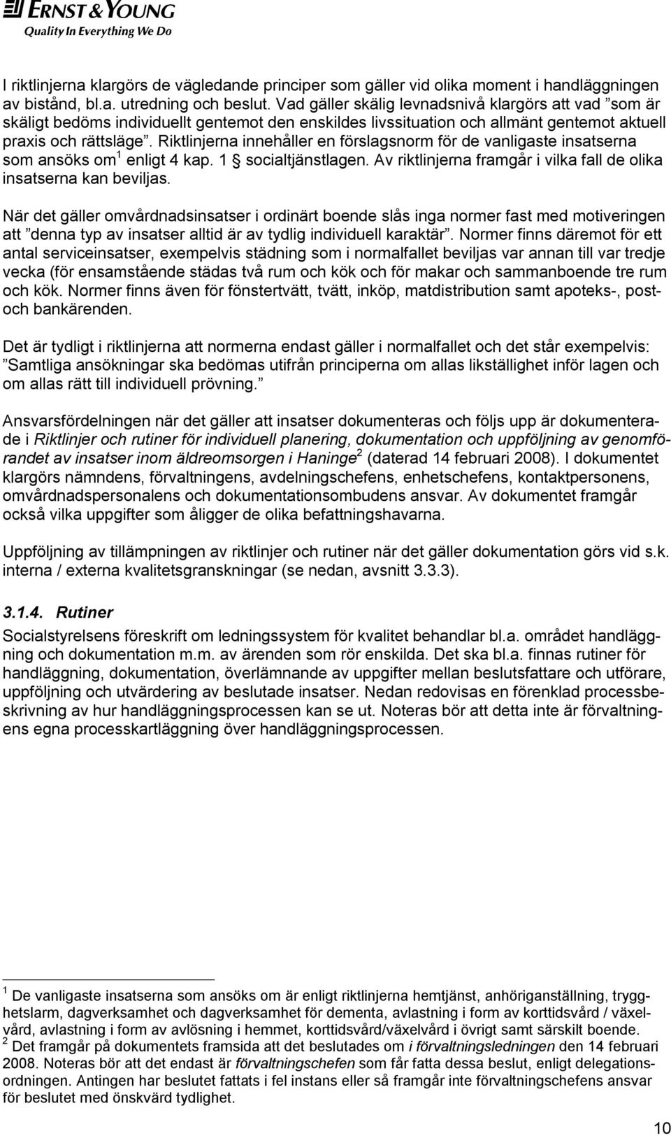 Riktlinjerna innehåller en förslagsnorm för de vanligaste insatserna som ansöks om 1 enligt 4 kap. 1 socialtjänstlagen. Av riktlinjerna framgår i vilka fall de olika insatserna kan beviljas.