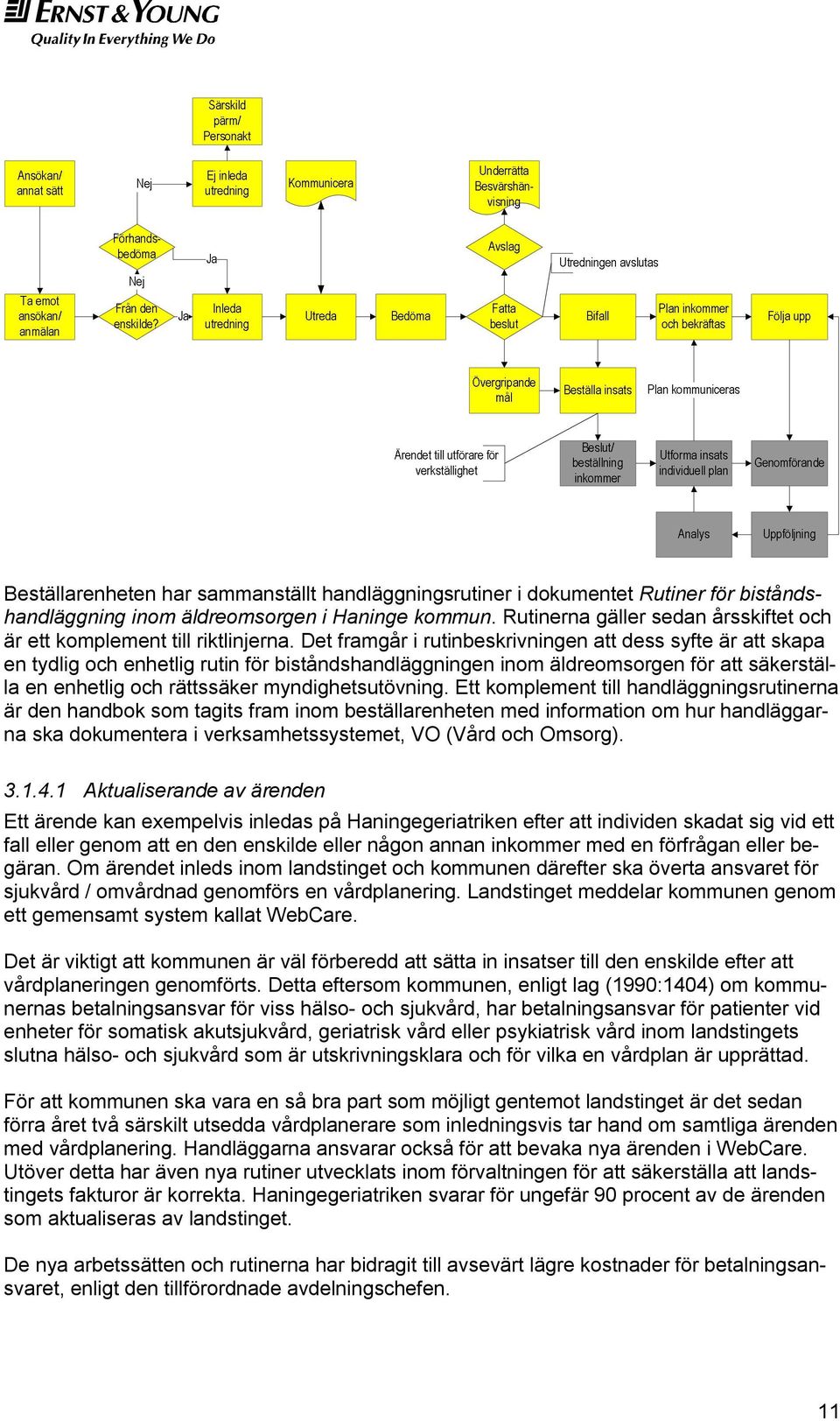 Det framgår i rutinbeskrivningen att dess syfte är att skapa en tydlig och enhetlig rutin för biståndshandläggningen inom äldreomsorgen för att säkerställa en enhetlig och rättssäker