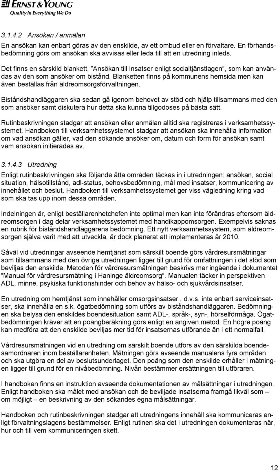 Blanketten finns på kommunens hemsida men kan även beställas från äldreomsorgsförvaltningen.