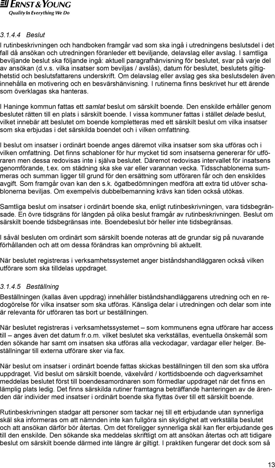 Om delavslag eller avslag ges ska beslutsdelen även innehålla en motivering och en besvärshänvisning. I rutinerna finns beskrivet hur ett ärende som överklagas ska hanteras.