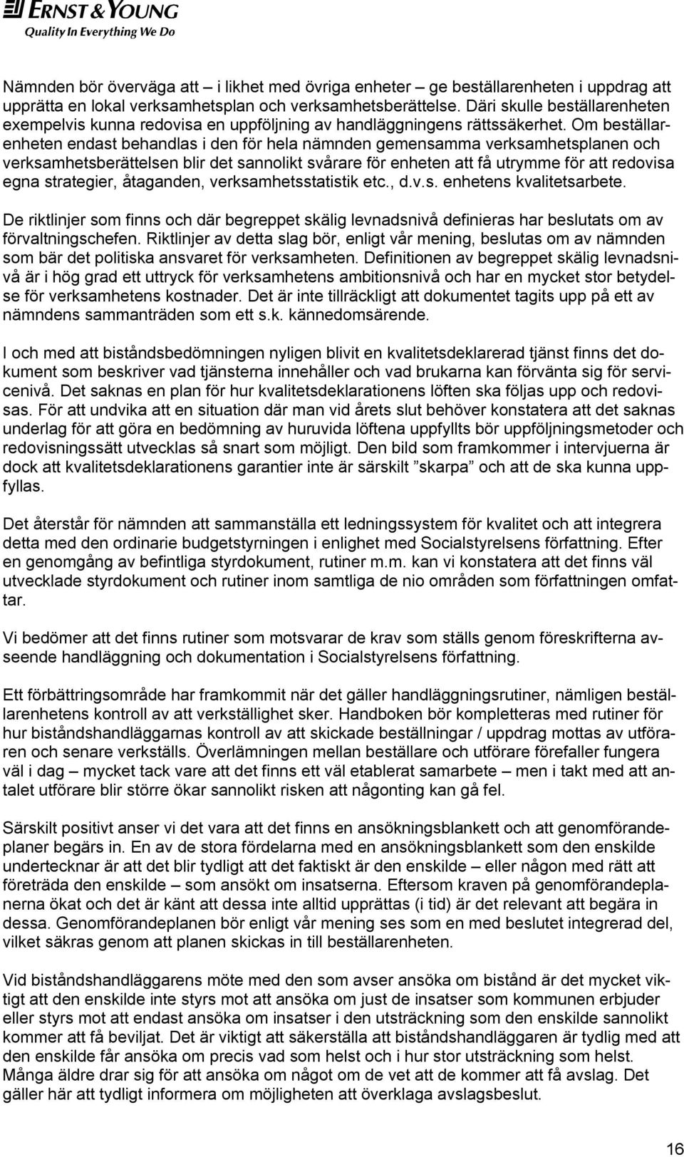 Om beställarenheten endast behandlas i den för hela nämnden gemensamma verksamhetsplanen och verksamhetsberättelsen blir det sannolikt svårare för enheten att få utrymme för att redovisa egna