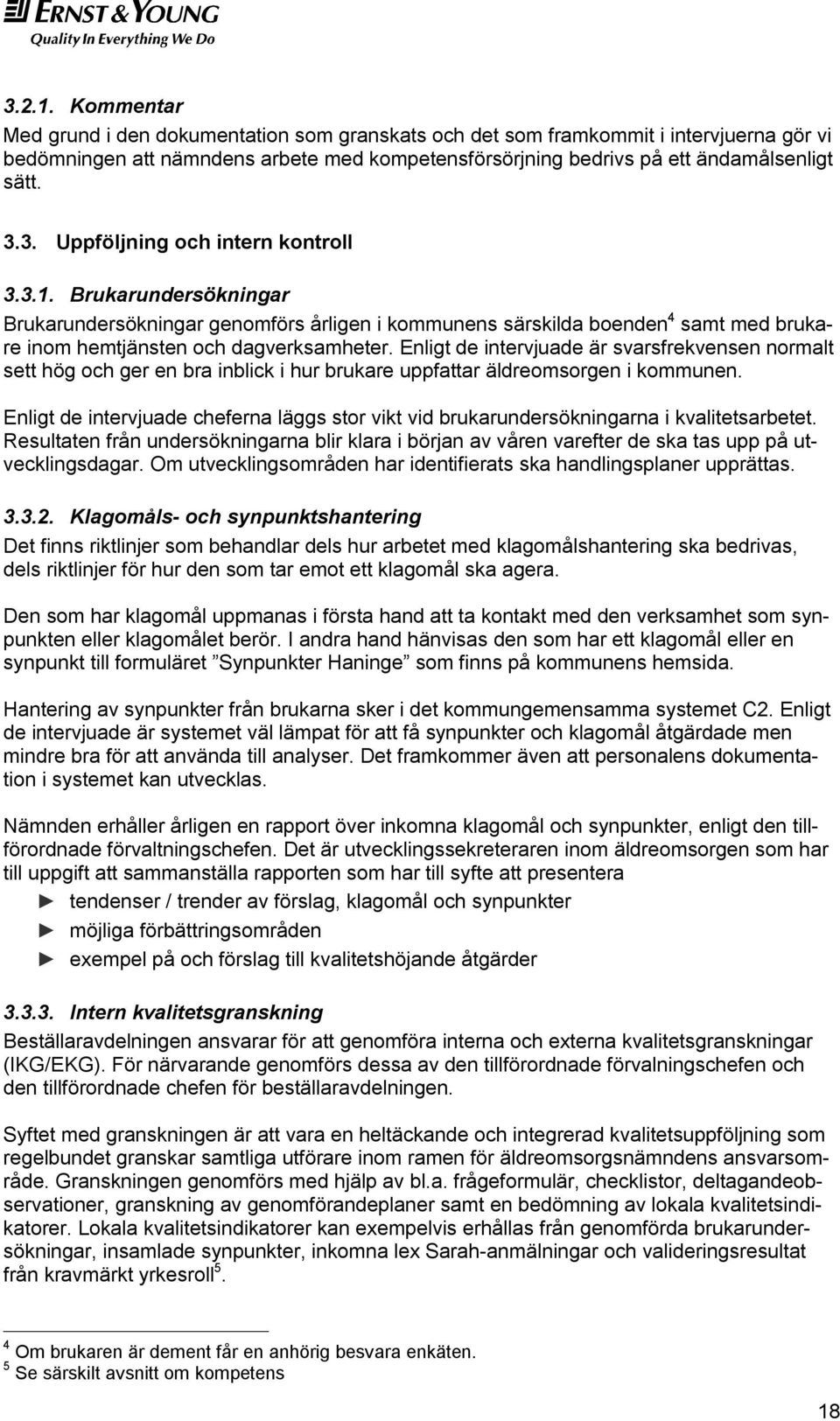 Enligt de intervjuade är svarsfrekvensen normalt sett hög och ger en bra inblick i hur brukare uppfattar äldreomsorgen i kommunen.