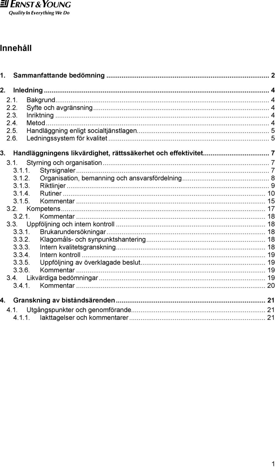Organisation, bemanning och ansvarsfördelning... 8 3.1.3. Riktlinjer... 9 3.1.4. Rutiner... 10 3.1.5. Kommentar... 15 3.2. Kompetens... 17 3.2.1. Kommentar... 18 3.3. Uppföljning och intern kontroll.