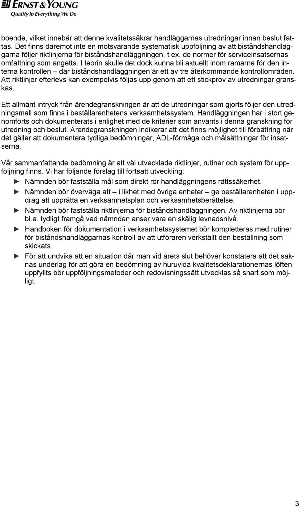 I teorin skulle det dock kunna bli aktuellt inom ramarna för den interna kontrollen där biståndshandläggningen är ett av tre återkommande kontrollområden.