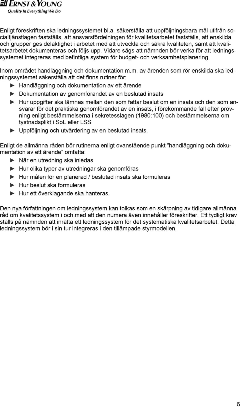 säkerställa att uppföljningsbara mål utifrån socialtjänstlagen fastställs, att ansvarsfördelningen för kvalitetsarbetet fastställs, att enskilda och grupper ges delaktighet i arbetet med att utveckla