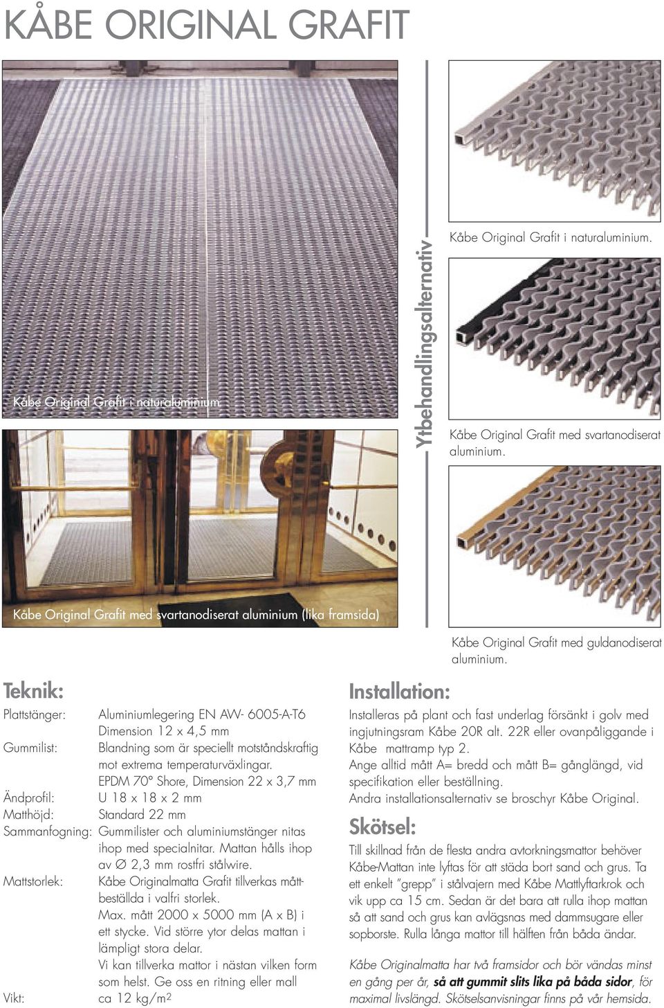 Teknik: Plattstänger: Aluminiumlegering EN AW- 6005-A-T6 Dimension 12 x 4,5 mm Gummilist: Blandning som är speciellt motståndskraftig mot extrema temperaturväxlingar.