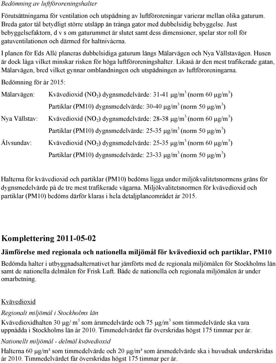 Just bebyggelsefaktorn, d v s om gaturummet är slutet samt dess dimensioner, spelar stor roll för gatuventilationen och därmed för haltnivåerna.