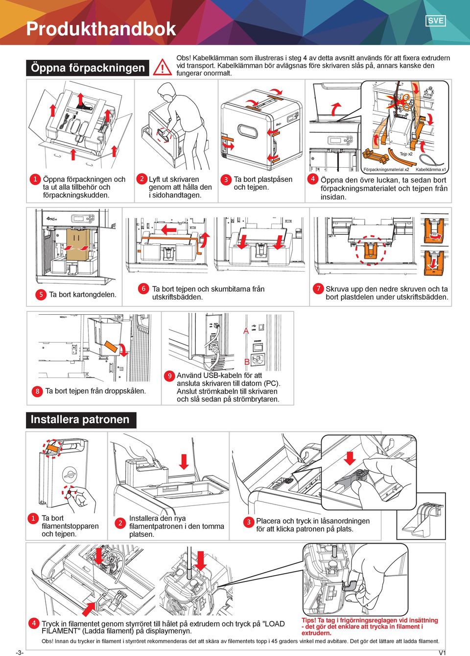 PRINT ING Öppna förpackningen GLUE STICK Tejp x2 Förpackningsmaterial x2 2 Lyft ut skrivaren 1 Öppna förpackningen och ta ut alla tillbehör och förpackningskudden. genom att hålla den i sidohandtagen.