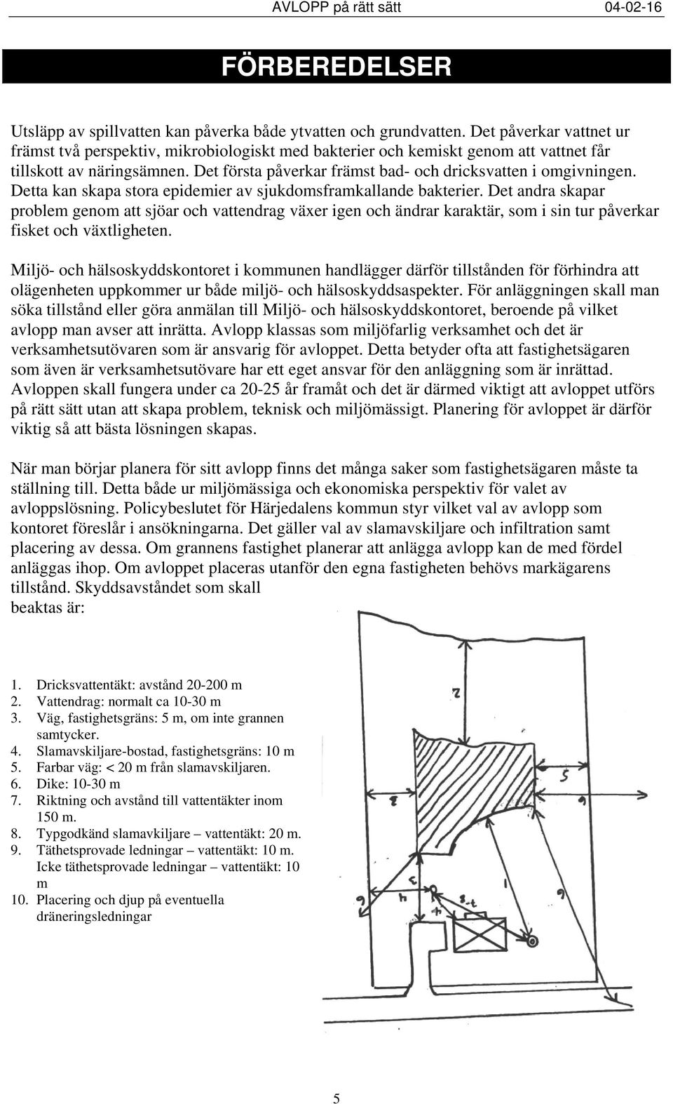 Det första påverkar främst bad- och dricksvatten i omgivningen. Detta kan skapa stora epidemier av sjukdomsframkallande bakterier.