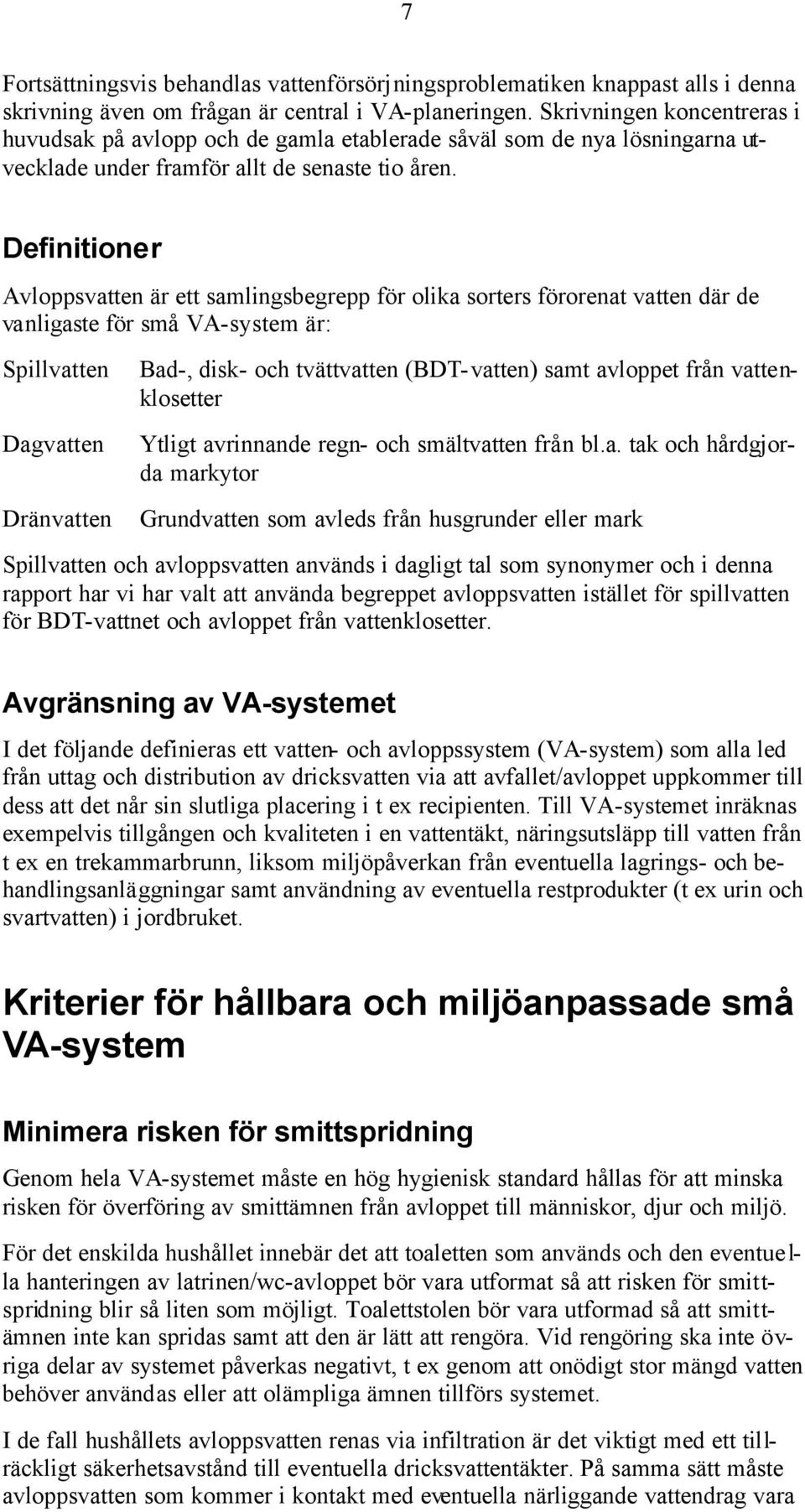 Definitioner Avloppsvatten är ett samlingsbegrepp för olika sorters förorenat vatten där de vanligaste för små VA-system är: Spillvatten Dagvatten Dränvatten Bad-, disk- och tvättvatten (BDT-vatten)