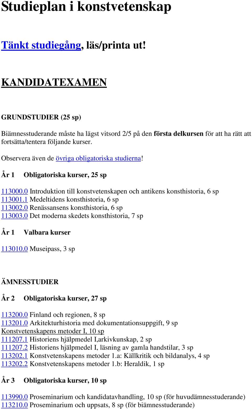 Observera även de övriga obligatoriska studierna! År 1 Obligatoriska kurser, 25 sp 113000.0 Introduktion till konstvetenskapen och antikens konsthistoria, 6 sp 113001.