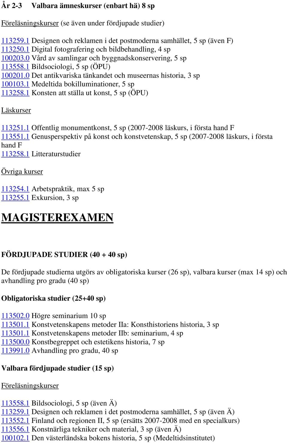 0 Det antikvariska tänkandet och museernas historia, 3 sp 100103.1 Medeltida bokilluminationer, 5 sp 113258.1 Konsten att ställa ut konst, 5 sp (ÖPU) Läskurser 113251.