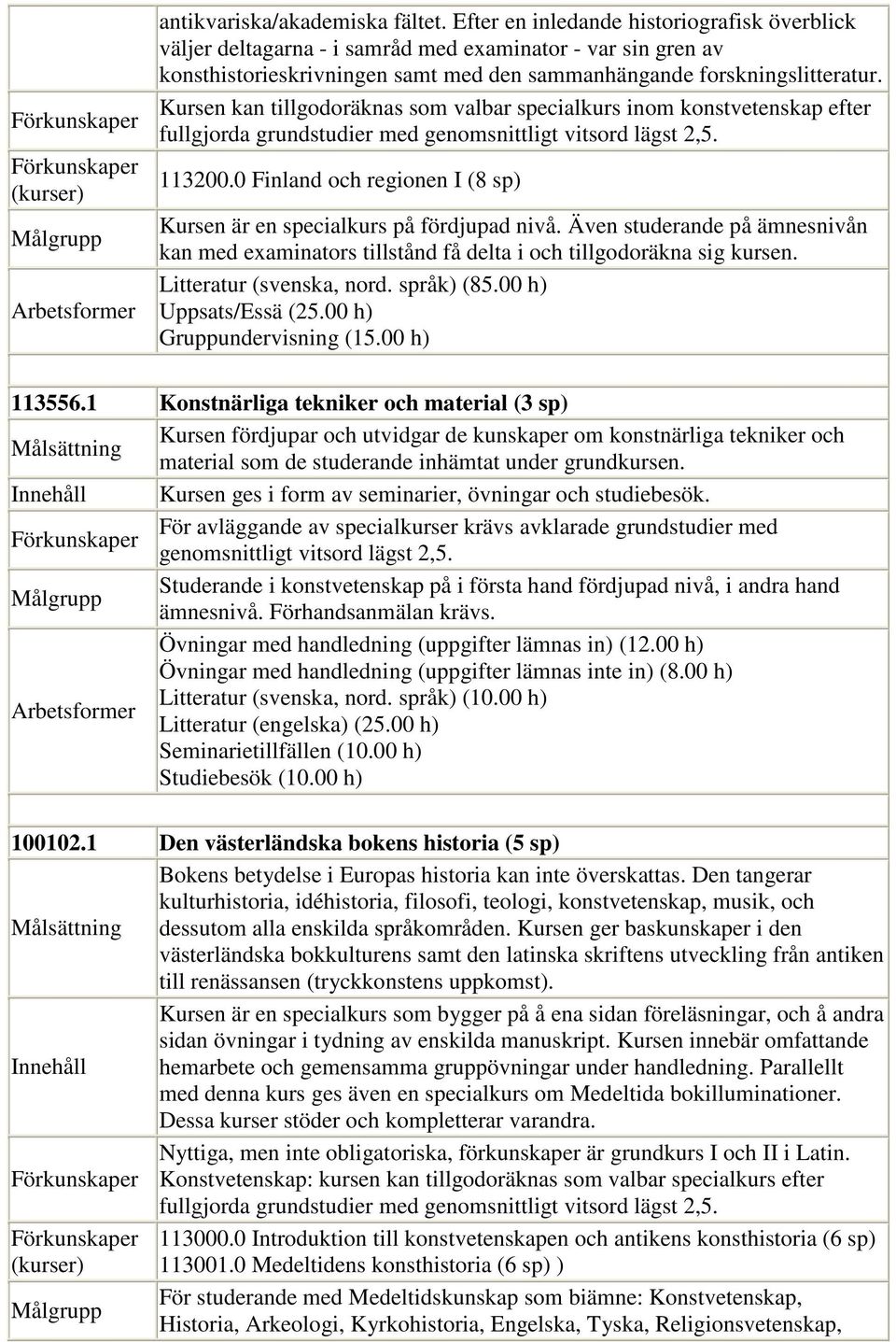 Kursen kan tillgodoräknas som valbar specialkurs inom konstvetenskap efter fullgjorda grundstudier med genomsnittligt vitsord lägst 2,5. 113200.