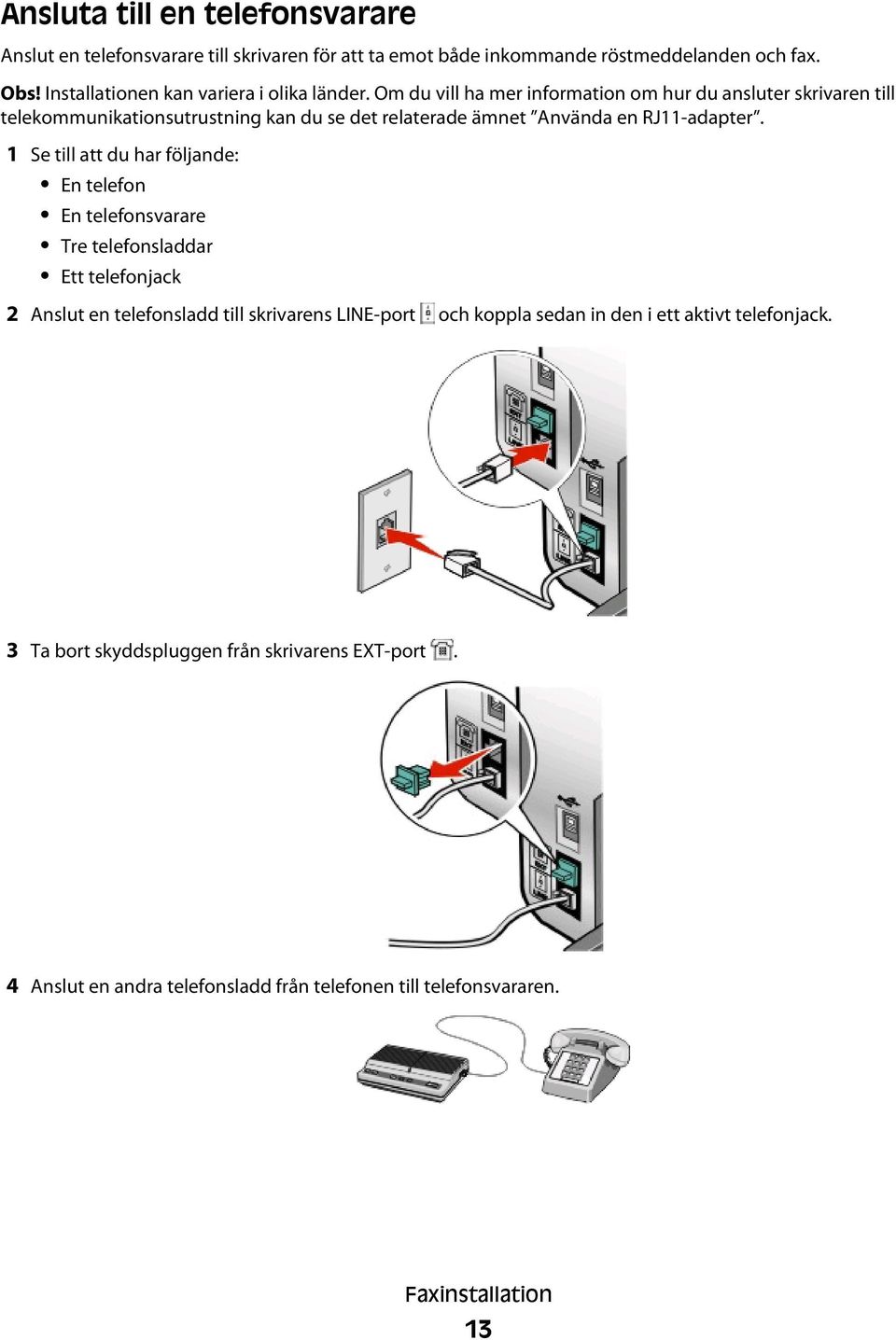 Om du vill ha mer information om hur du ansluter skrivaren till telekommunikationsutrustning kan du se det relaterade ämnet Använda en RJ11-adapter.