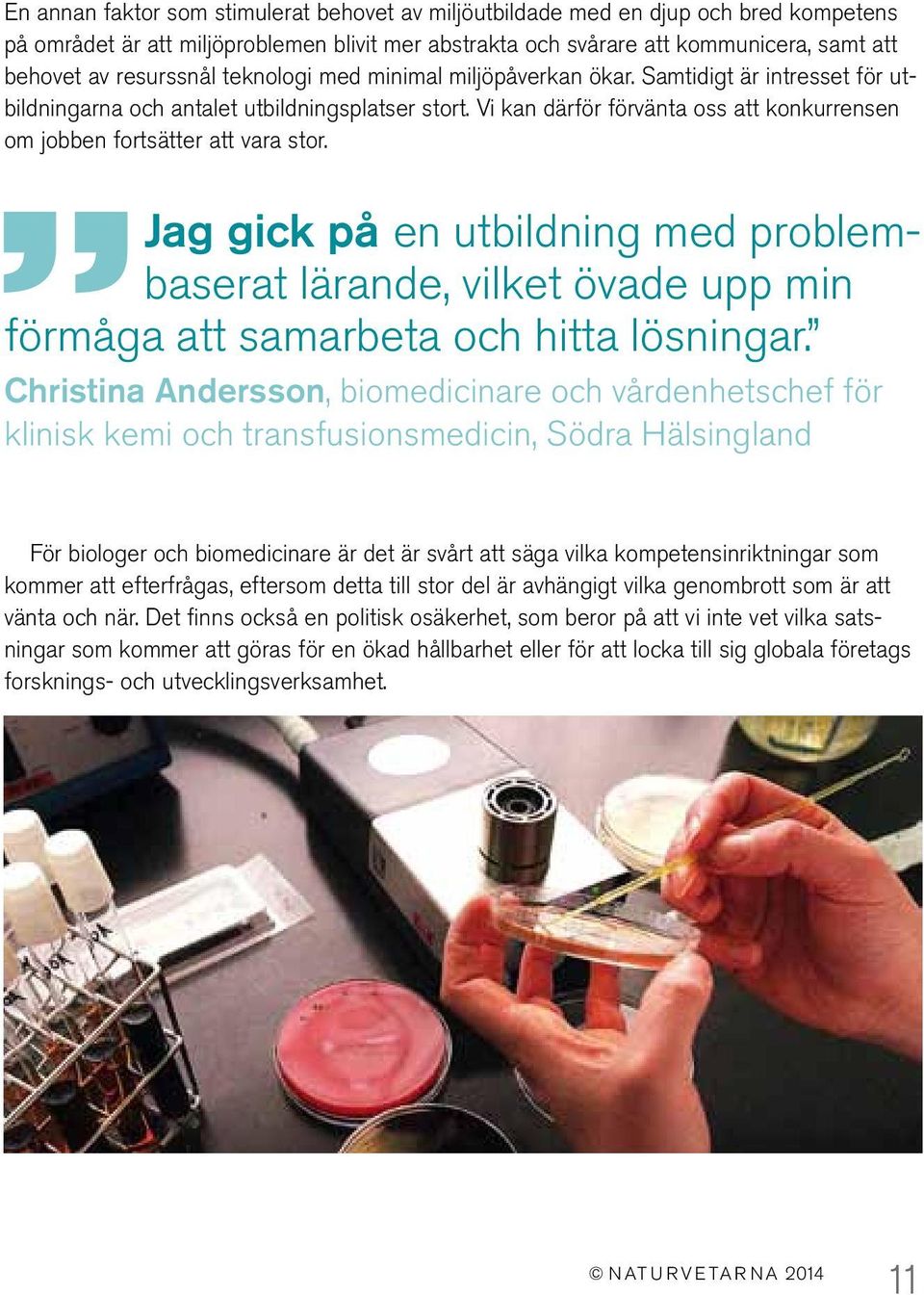 Vi kan därför förvänta oss att konkurrensen om jobben fortsätter att vara stor. Jag gick på en utbildning med problembaserat lärande, vilket övade upp min förmåga att samarbeta och hitta lösningar.