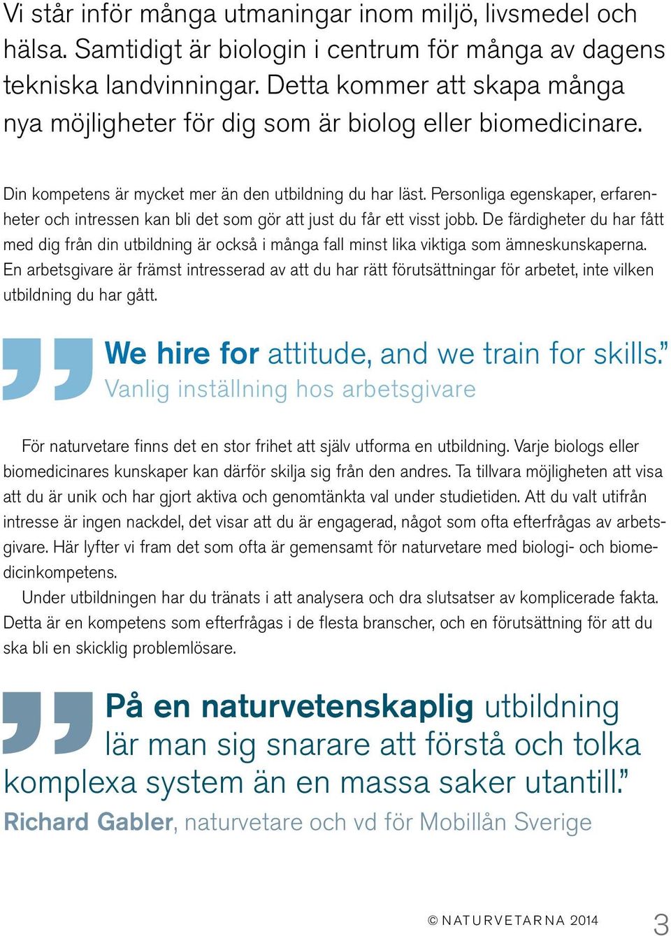 Personliga egenskaper, erfarenheter och intressen kan bli det som gör att just du får ett visst jobb.