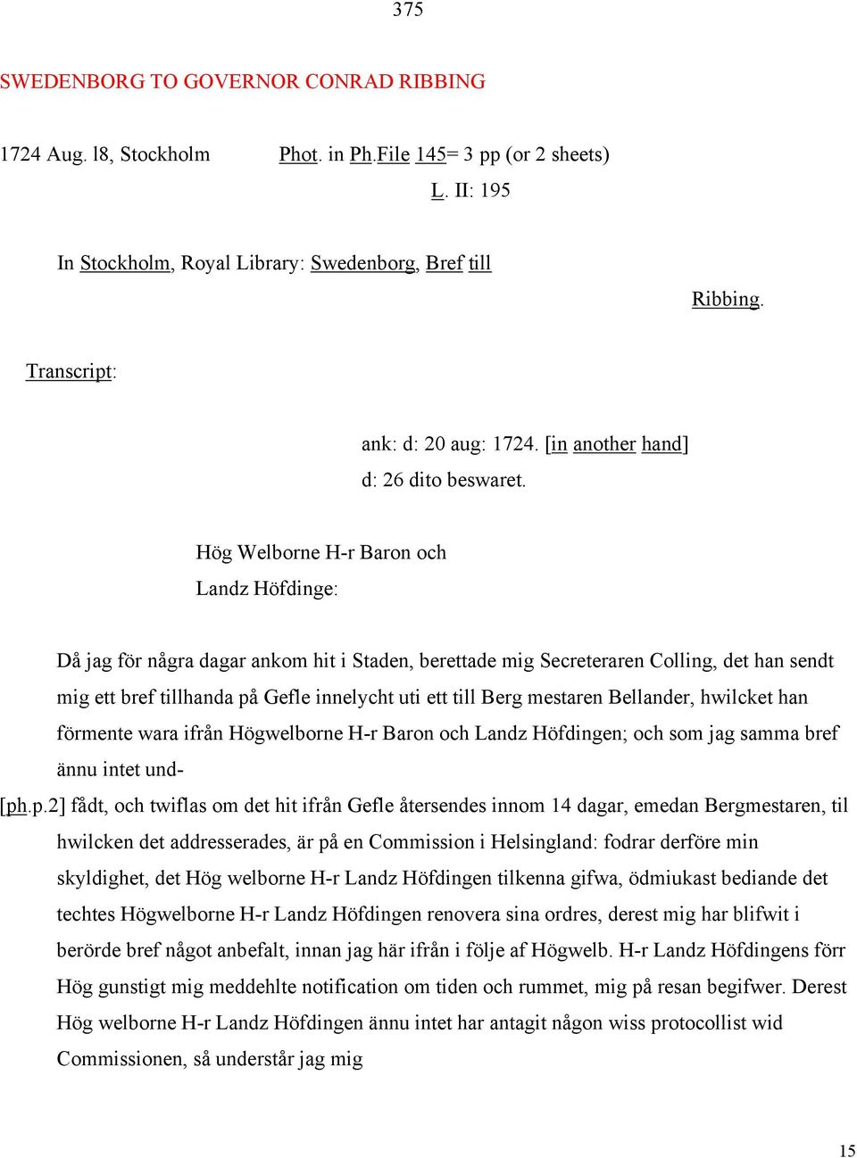 Hög Welborne H-r Baron och Landz Höfdinge: Då jag för några dagar ankom hit i Staden, berettade mig Secreteraren Colling, det han sendt mig ett bref tillhanda på Gefle innelycht uti ett till Berg