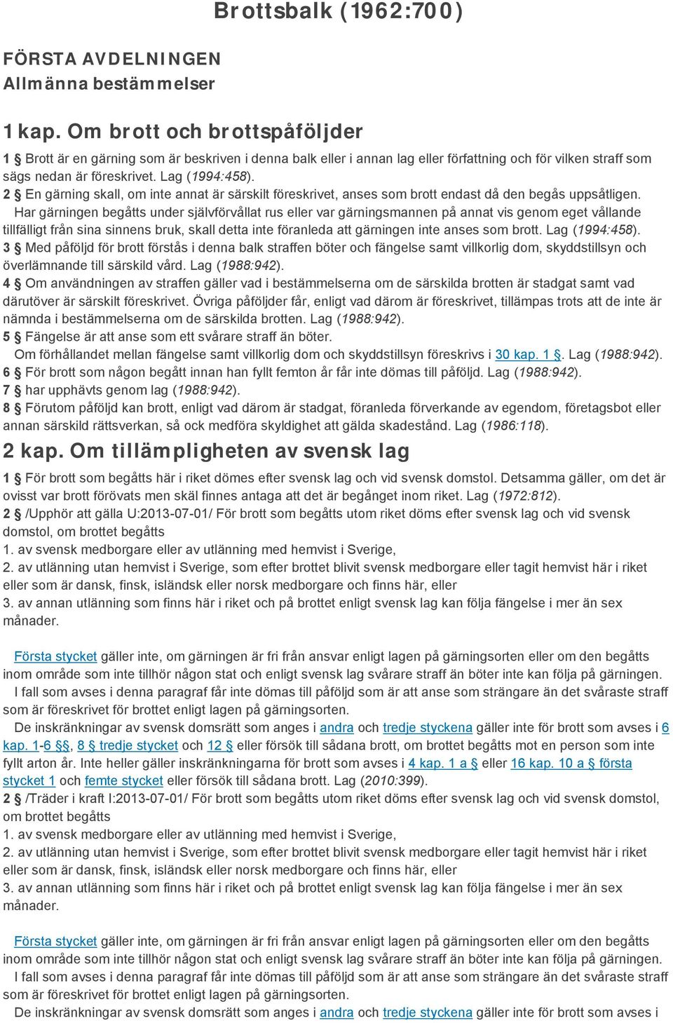 2 En gärning skall, om inte annat är särskilt föreskrivet, anses som brott endast då den begås uppsåtligen.