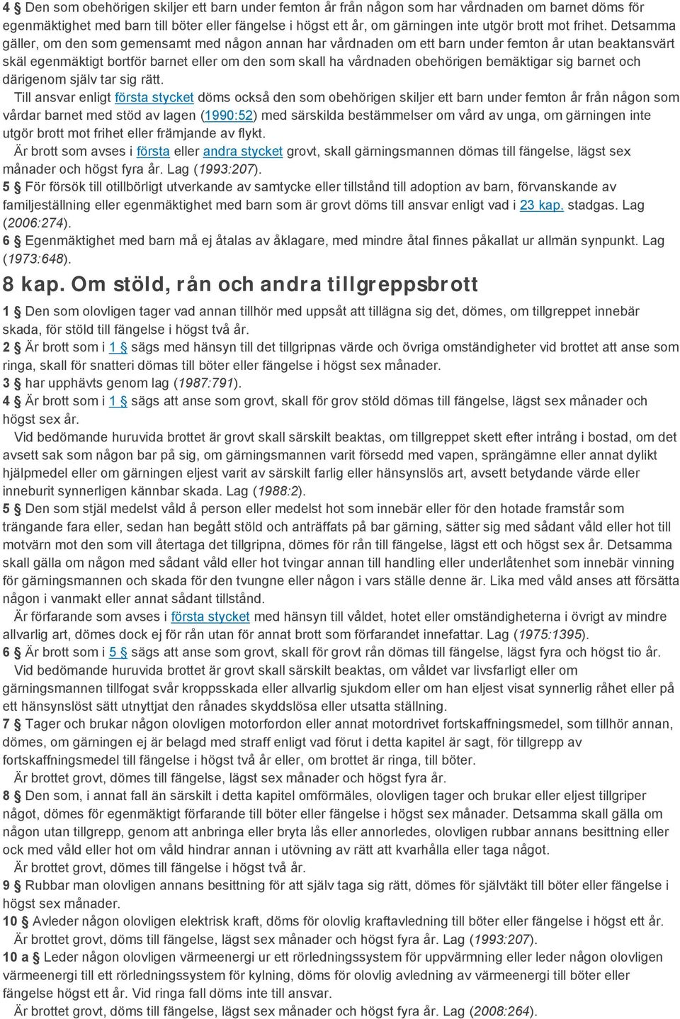 Detsamma gäller, om den som gemensamt med någon annan har vårdnaden om ett barn under femton år utan beaktansvärt skäl egenmäktigt bortför barnet eller om den som skall ha vårdnaden obehörigen