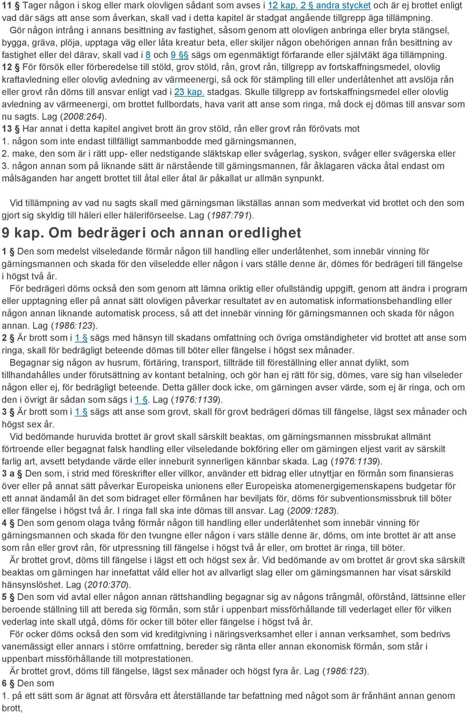 Gör någon intrång i annans besittning av fastighet, såsom genom att olovligen anbringa eller bryta stängsel, bygga, gräva, plöja, upptaga väg eller låta kreatur beta, eller skiljer någon obehörigen