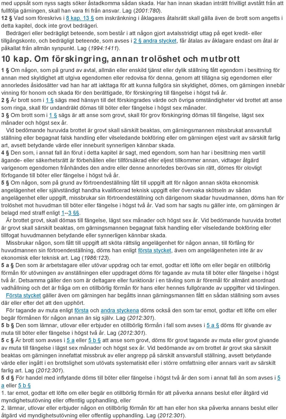 Bedrägeri eller bedrägligt beteende, som består i att någon gjort avtalsstridigt uttag på eget kredit- eller tillgångskonto, och bedrägligt beteende, som avses i 2 andra stycket, får åtalas av