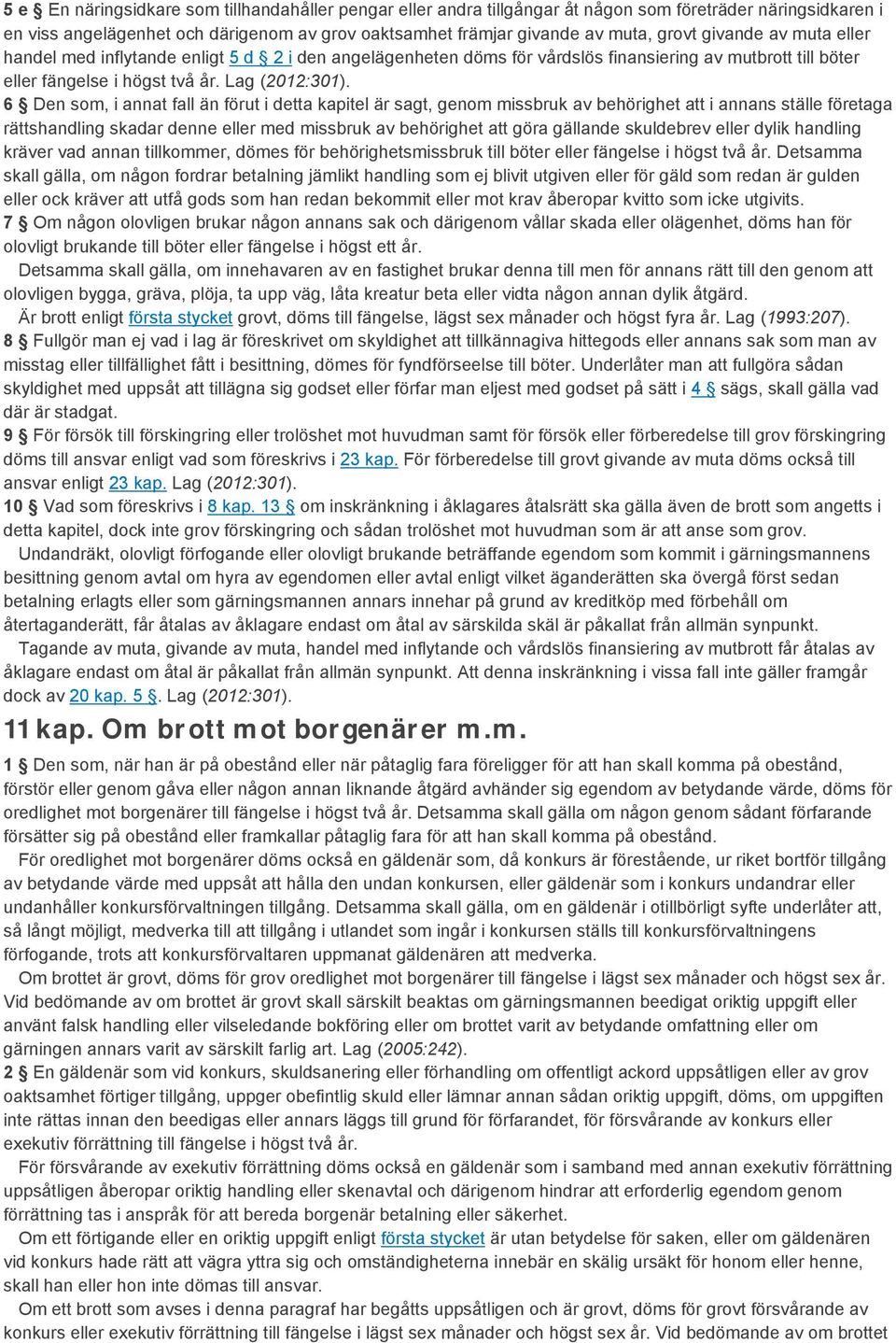 6 Den som, i annat fall än förut i detta kapitel är sagt, genom missbruk av behörighet att i annans ställe företaga rättshandling skadar denne eller med missbruk av behörighet att göra gällande