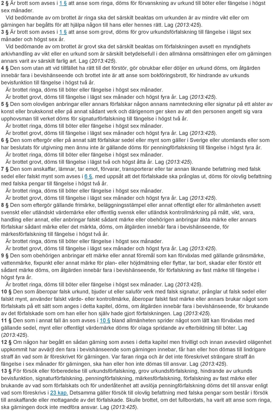 3 Är brott som avses i 1 att anse som grovt, döms för grov urkundsförfalskning till fängelse i lägst sex månader och högst sex år.