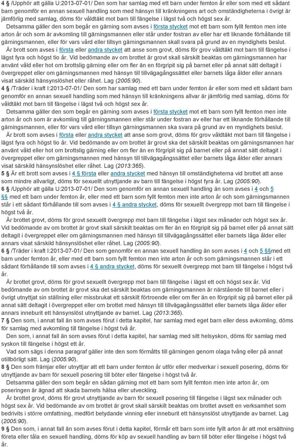 Detsamma gäller den som begår en gärning som avses i första stycket mot ett barn som fyllt femton men inte arton år och som är avkomling till gärningsmannen eller står under fostran av eller har ett