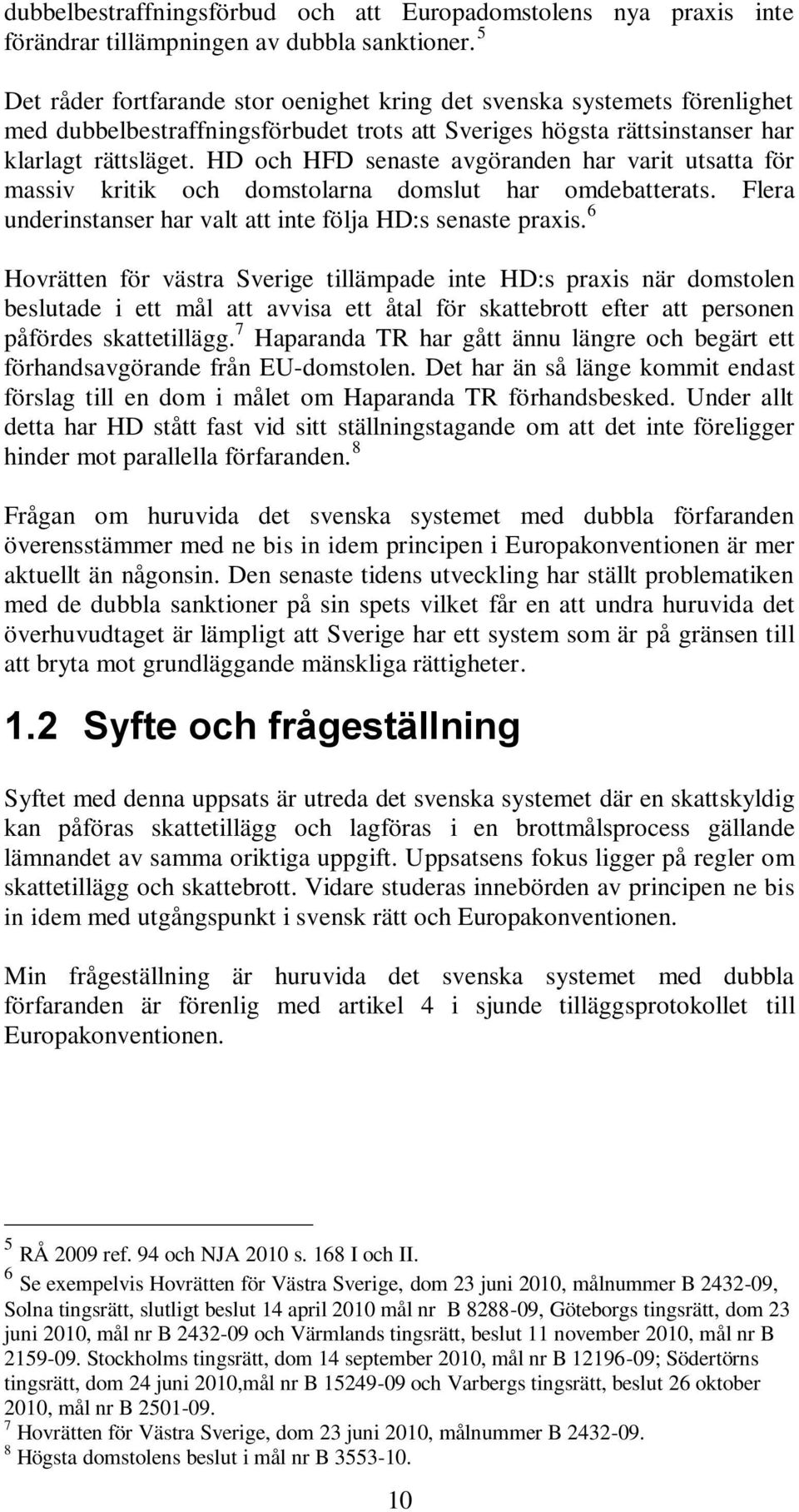 HD och HFD senaste avgöranden har varit utsatta för massiv kritik och domstolarna domslut har omdebatterats. Flera underinstanser har valt att inte följa HD:s senaste praxis.