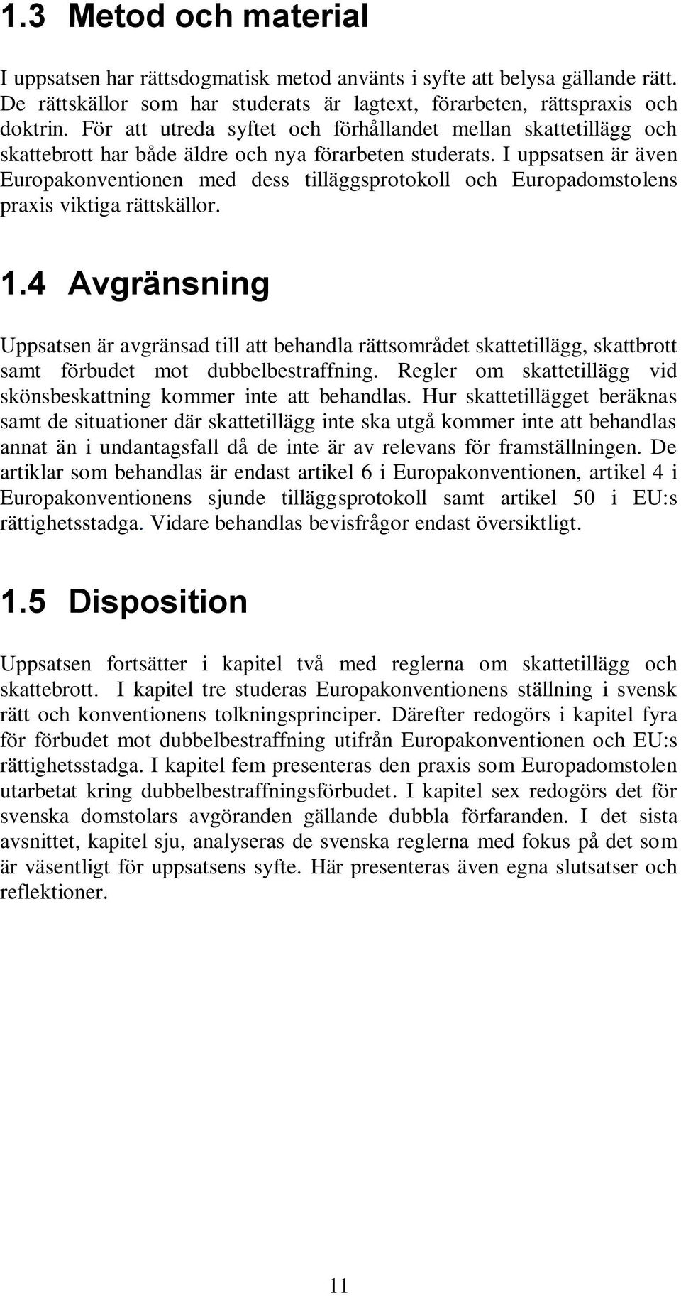 I uppsatsen är även Europakonventionen med dess tilläggsprotokoll och Europadomstolens praxis viktiga rättskällor. 1.
