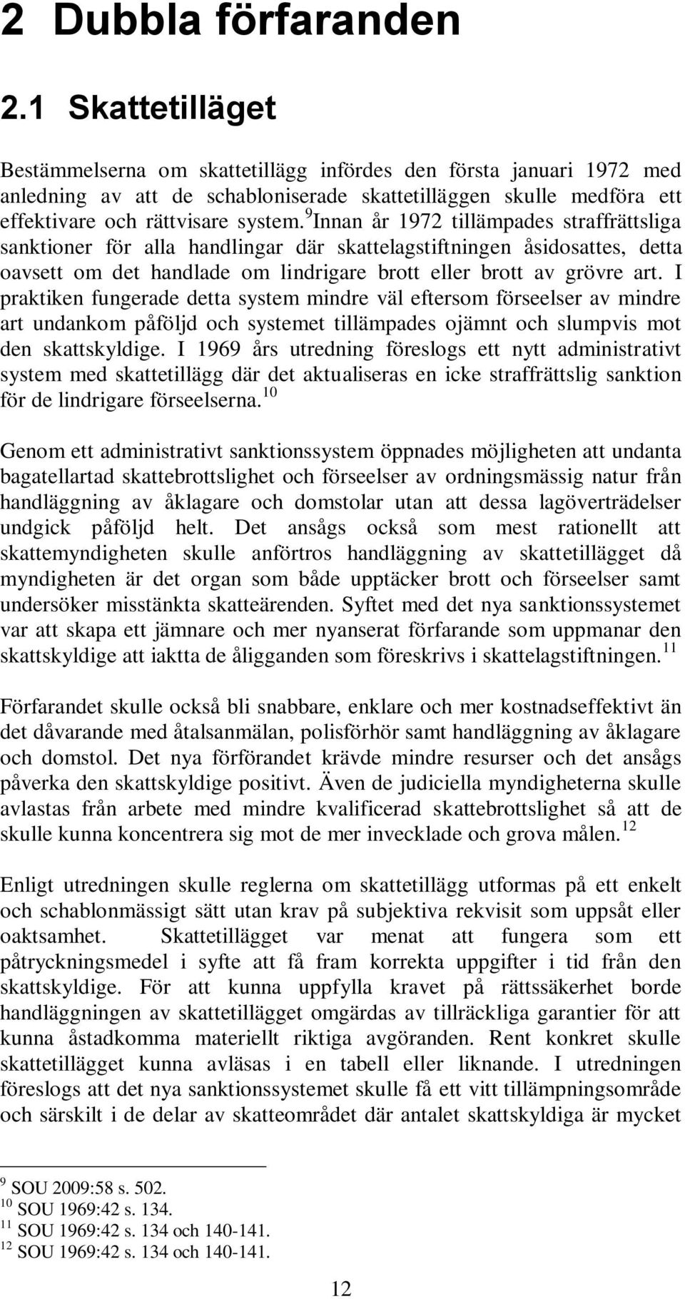 9 Innan år 1972 tillämpades straffrättsliga sanktioner för alla handlingar där skattelagstiftningen åsidosattes, detta oavsett om det handlade om lindrigare brott eller brott av grövre art.