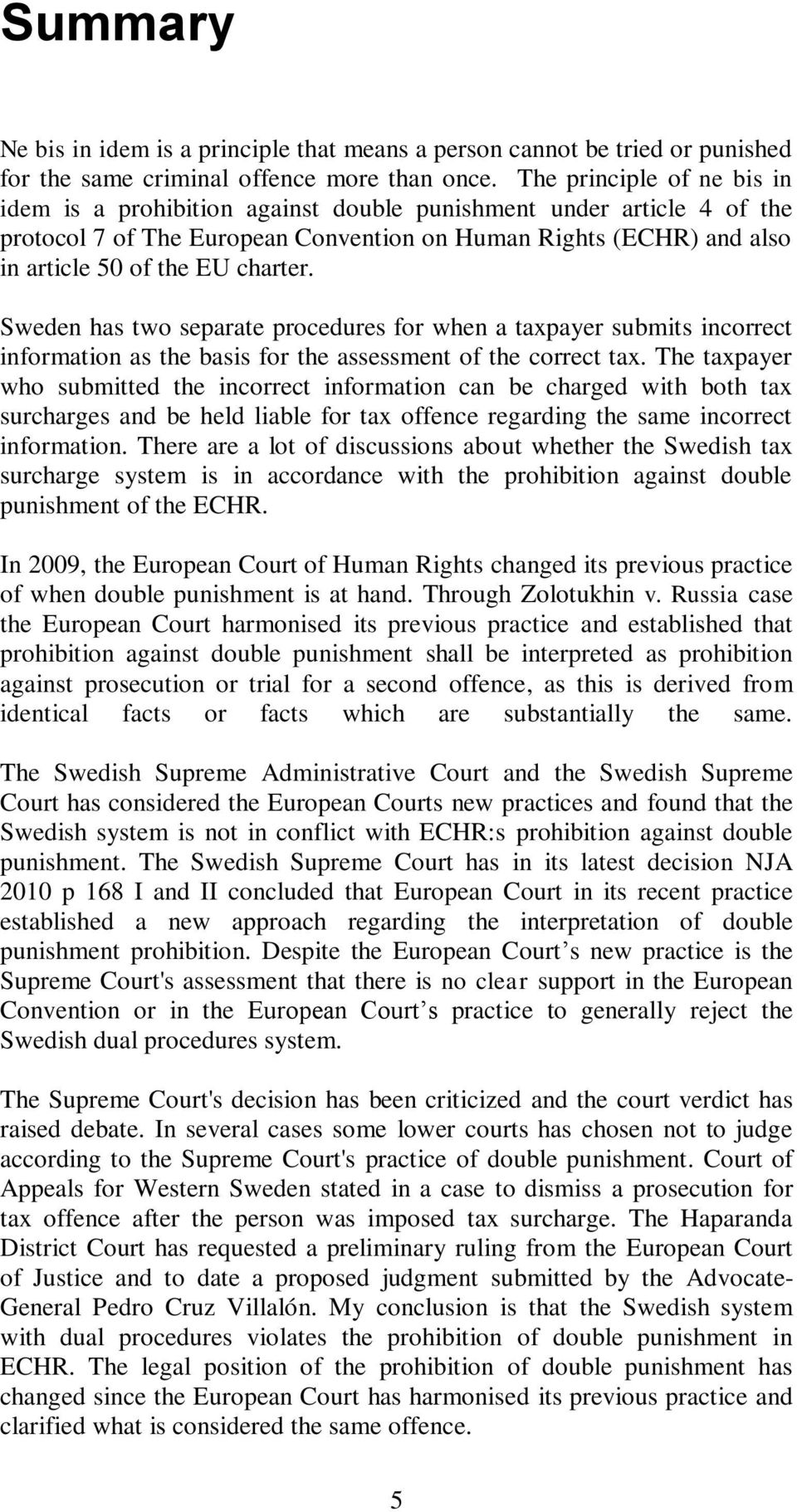 Sweden has two separate procedures for when a taxpayer submits incorrect information as the basis for the assessment of the correct tax.