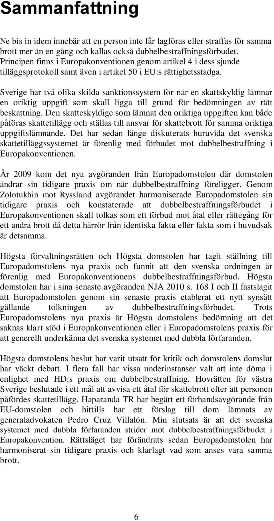 Sverige har två olika skilda sanktionssystem för när en skattskyldig lämnar en oriktig uppgift som skall ligga till grund för bedömningen av rätt beskattning.