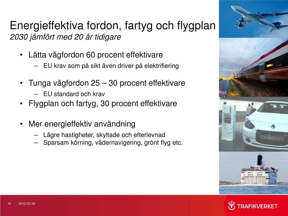 effektivare EU standard och krav Flygplan och fartyg, 30 procent effektivare Mer energieffektiv