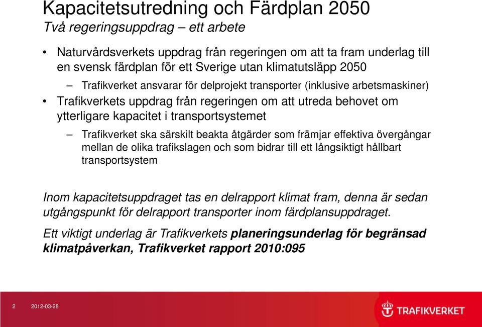 särskilt beakta åtgärder som främjar effektiva övergångar mellan de olika trafikslagen och som bidrar till ett långsiktigt hållbart transportsystem Inom kapacitetsuppdraget tas en delrapport klimat