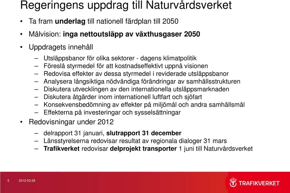 samhällsstrukturen Diskutera utvecklingen av den internationella utsläppsmarknaden Diskutera åtgärder inom internationell luftfart och sjöfart Konsekvensbedömning av effekter på miljömål och andra