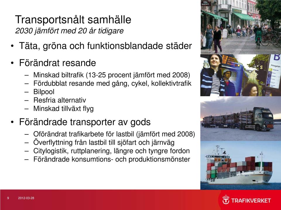 tillväxt flyg Förändrade transporter av gods Oförändrat trafikarbete för lastbil (jämfört med 2008) Överflyttning från lastbil