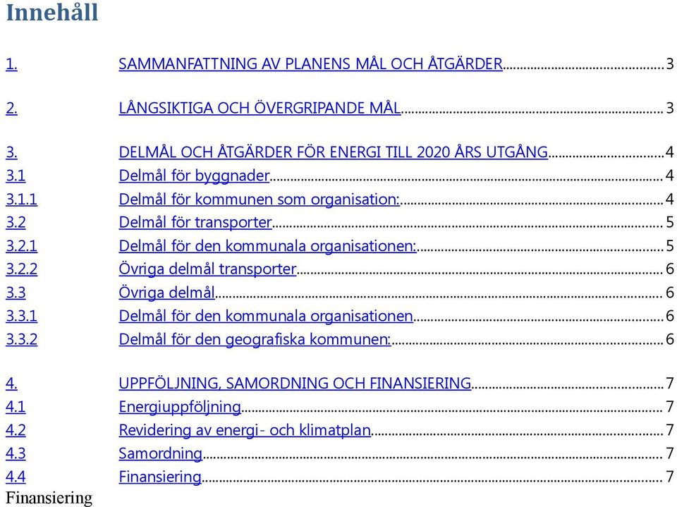 .. 6 3.3 Övriga delmål... 6 3.3.1 Delmål för den kommunala organisationen...6 3.3.2 Delmål för den geografiska kommunen:...6 4.