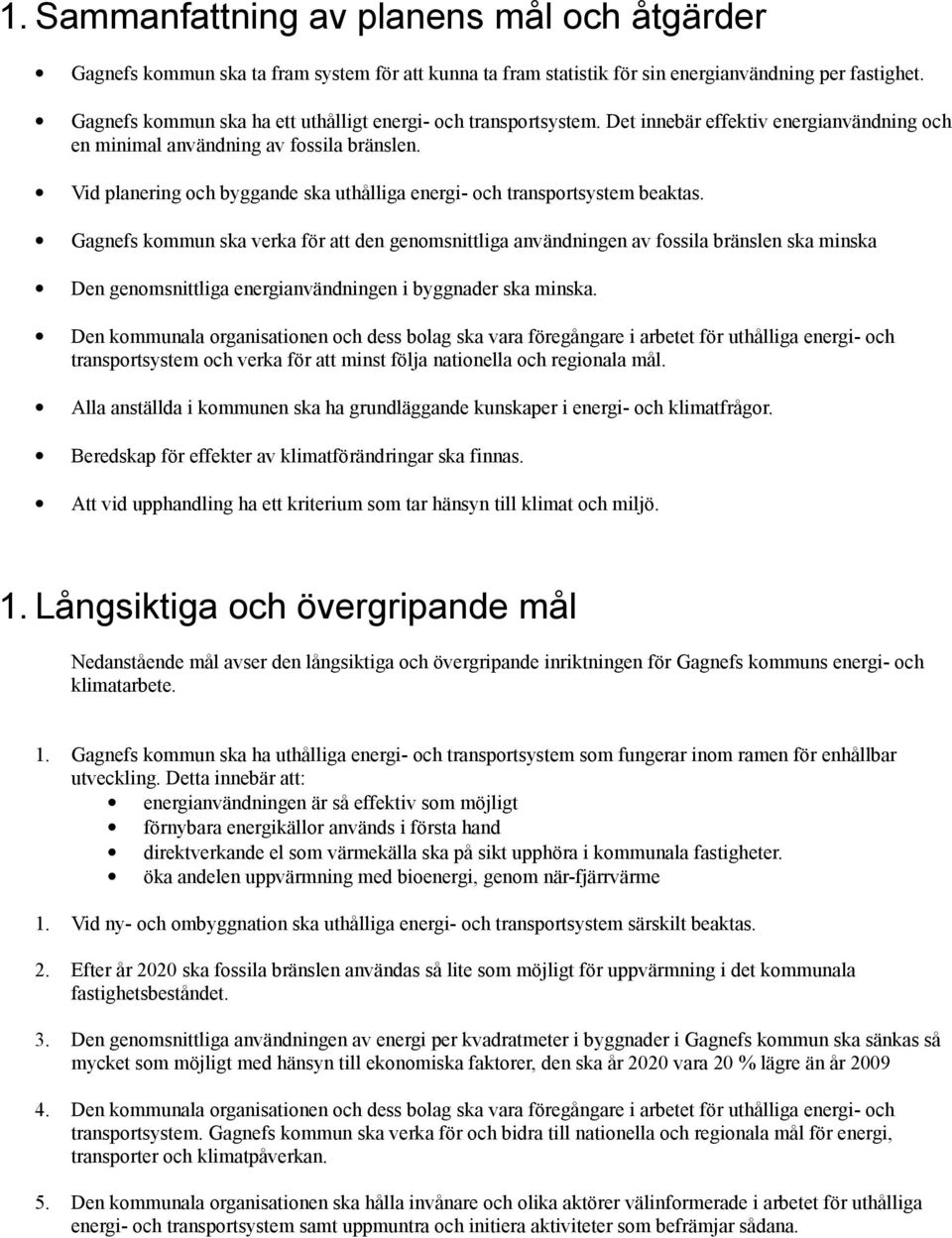 Vid planering och byggande ska uthålliga energi- och transportsystem beaktas.