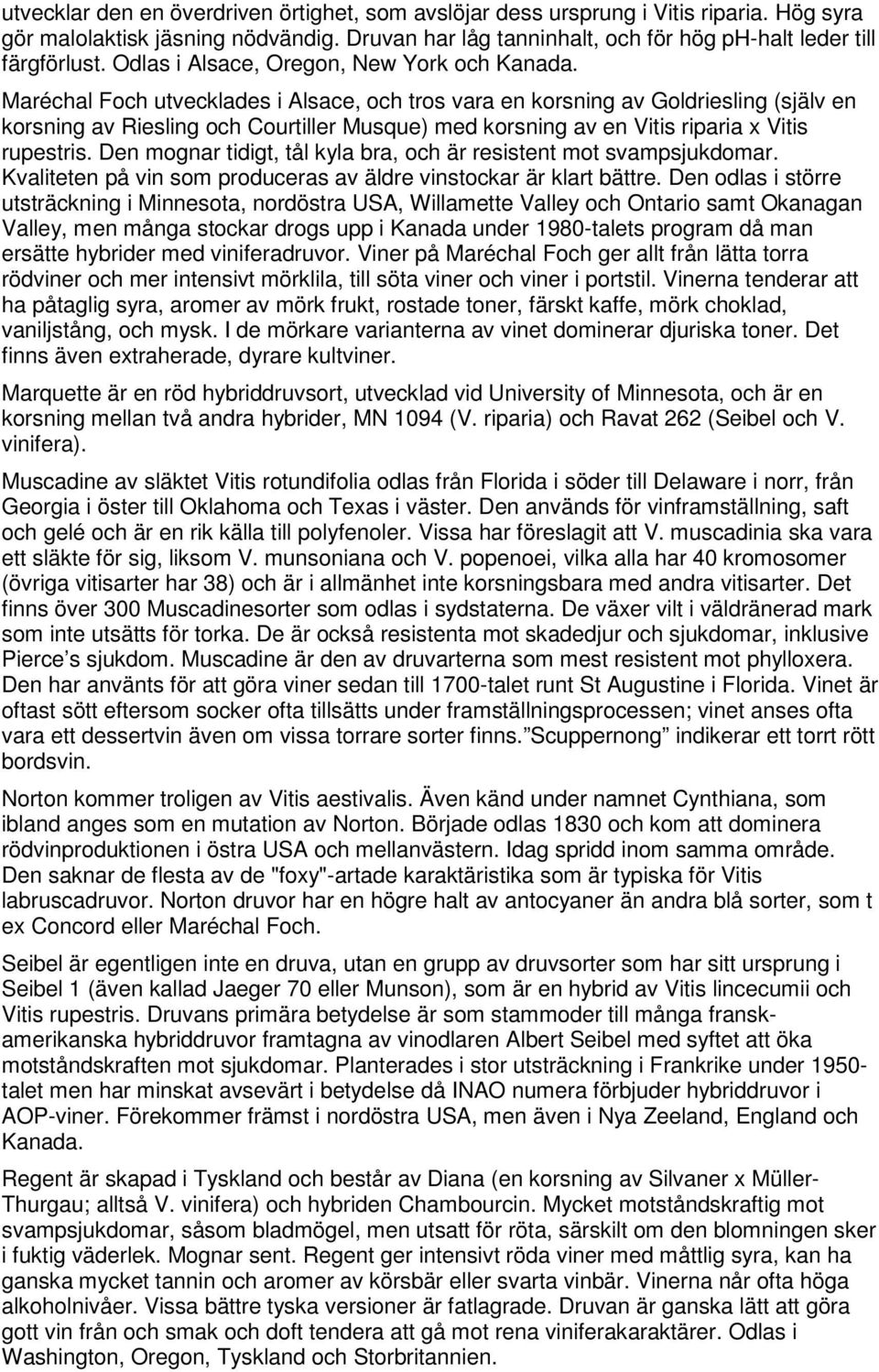 Maréchal Foch utvecklades i Alsace, och tros vara en korsning av Goldriesling (själv en korsning av Riesling och Courtiller Musque) med korsning av en Vitis riparia x Vitis rupestris.