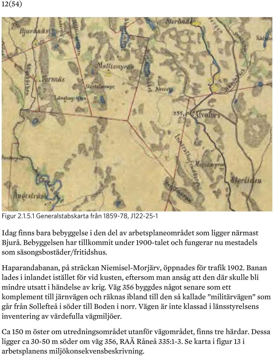 Banan lades i inlandet istället för vid kusten, eftersom man ansåg att den där skulle bli mindre utsatt i händelse av krig.