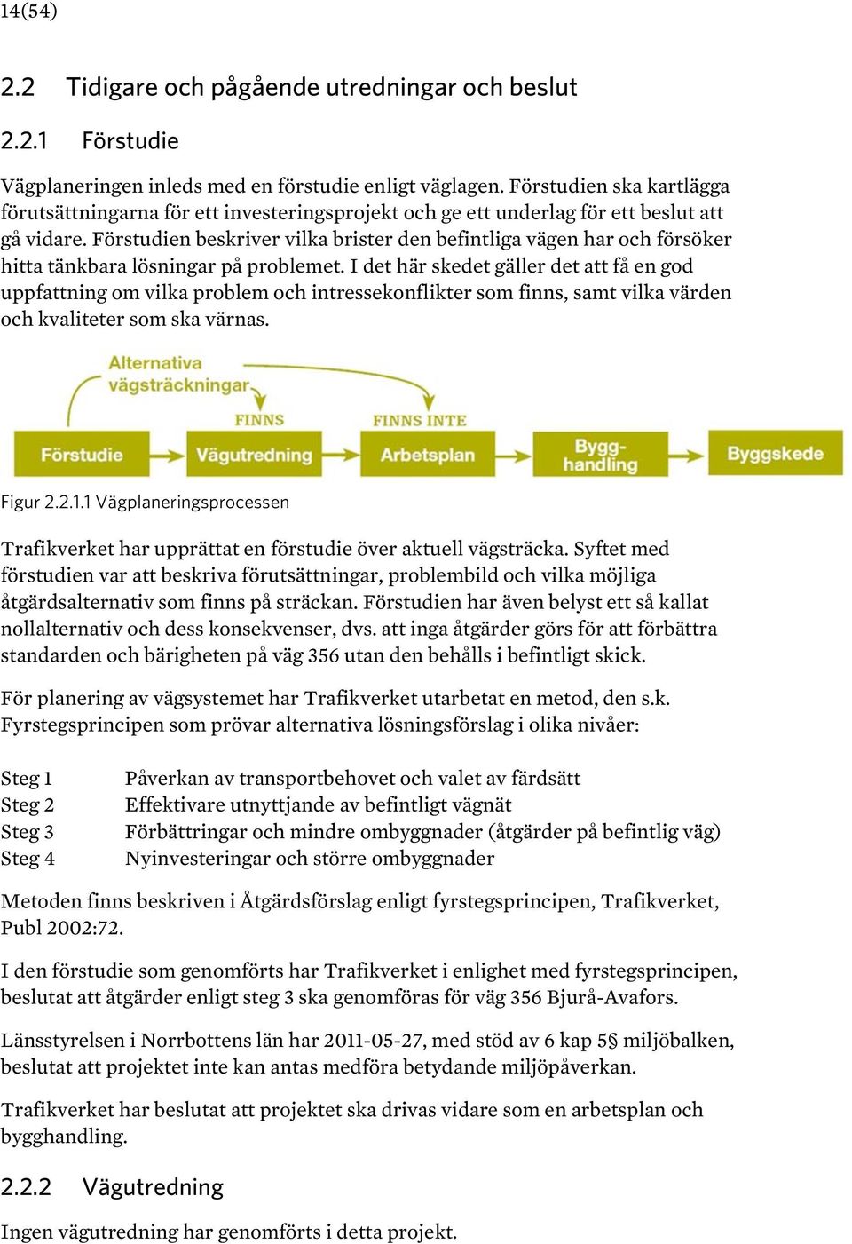 Förstudien beskriver vilka brister den befintliga vägen har och försöker hitta tänkbara lösningar på problemet.