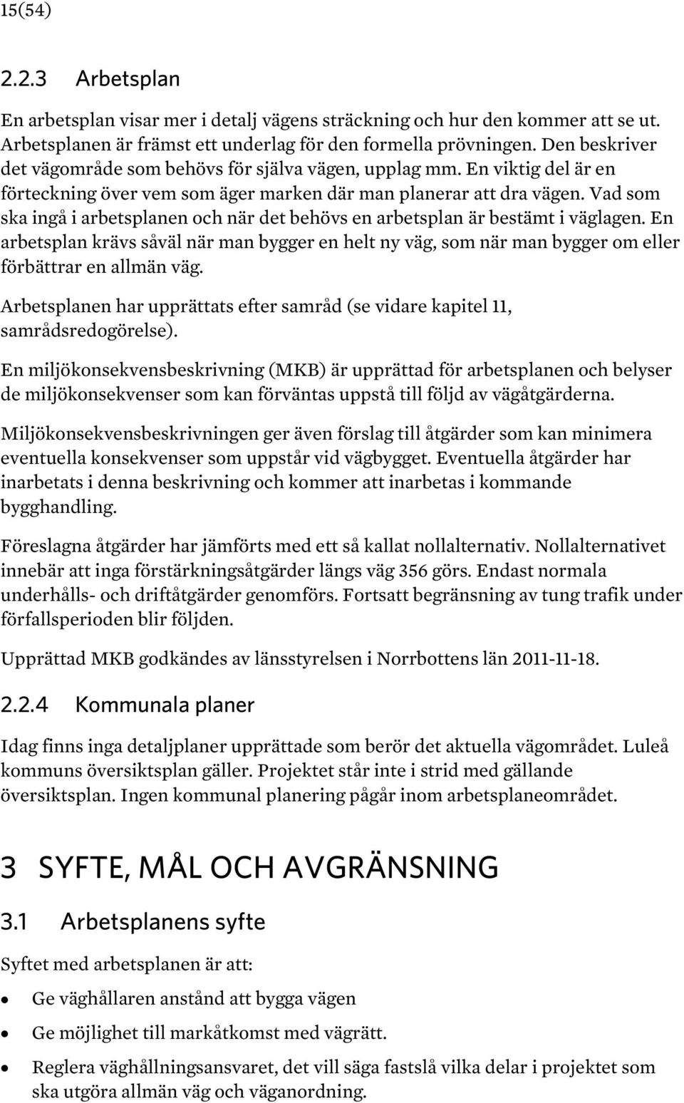 Vad som ska ingå i arbetsplanen och när det behövs en arbetsplan är bestämt i väglagen. En arbetsplan krävs såväl när man bygger en helt ny väg, som när man bygger om eller förbättrar en allmän väg.