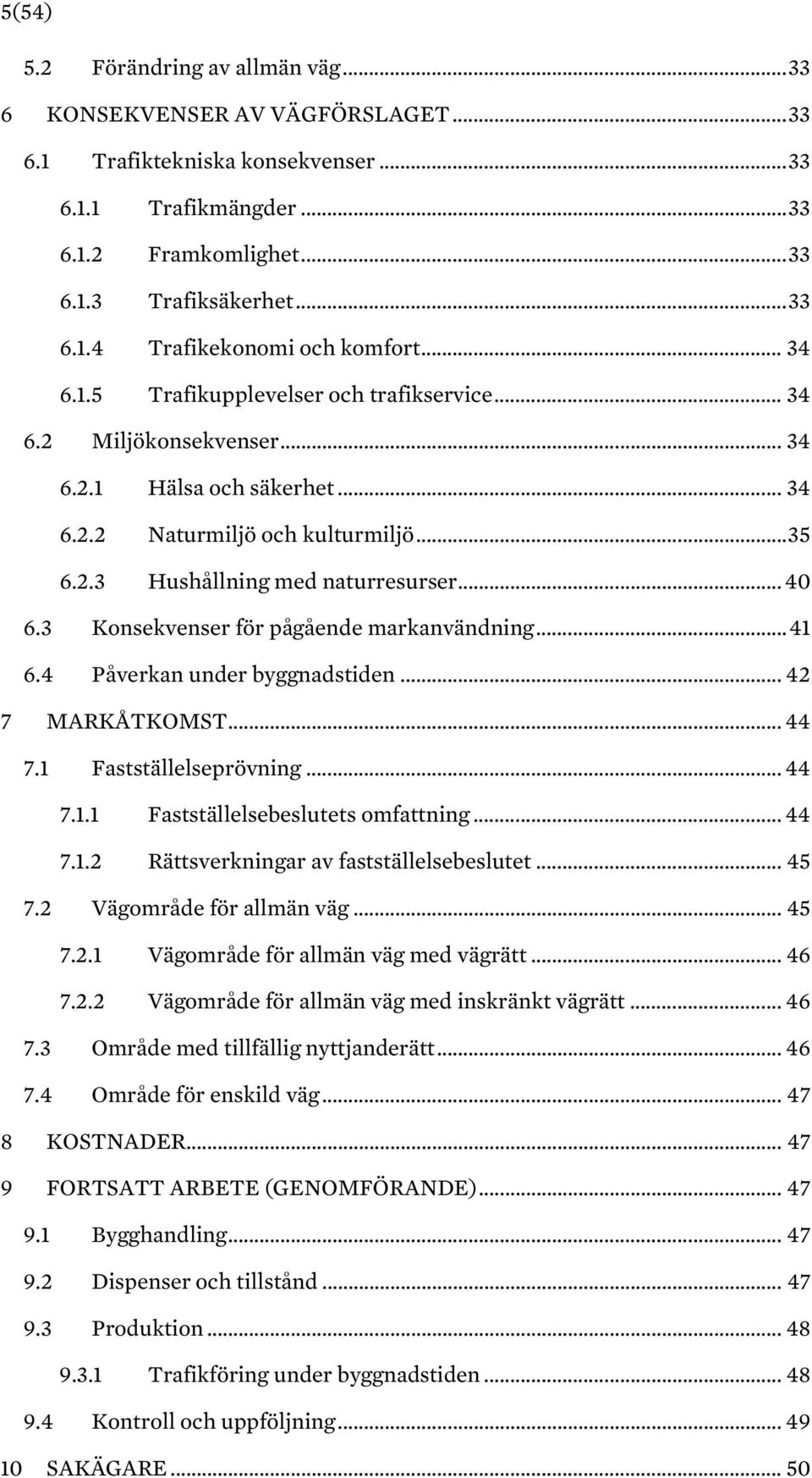 3 Konsekvenser för pågående markanvändning... 41 6.4 Påverkan under byggnadstiden... 42 7 MARKÅTKOMST... 44 7.1 Fastställelseprövning... 44 7.1.1 Fastställelsebeslutets omfattning... 44 7.1.2 Rättsverkningar av fastställelsebeslutet.