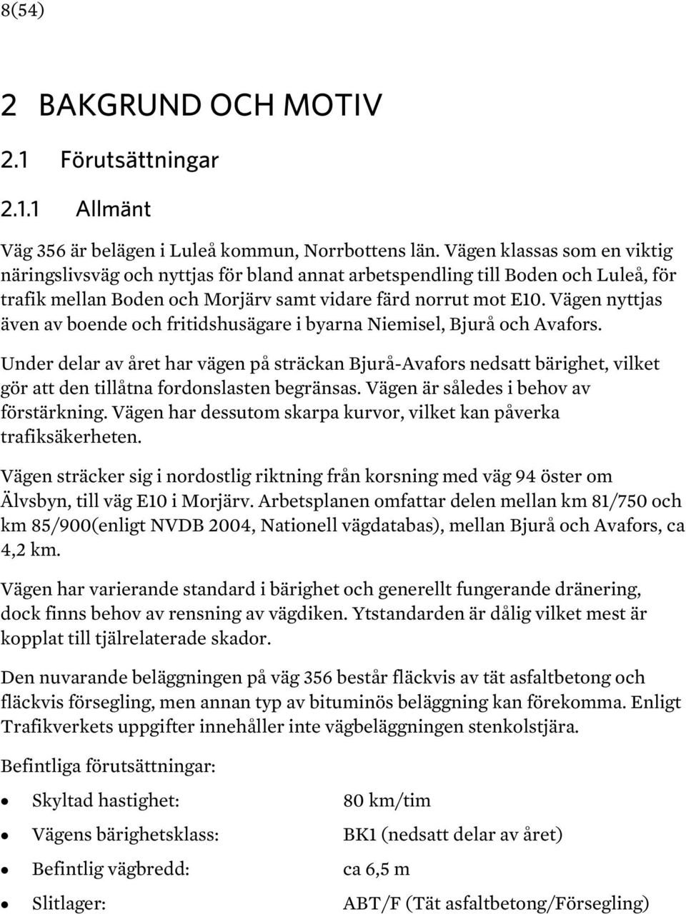 Vägen nyttjas även av boende och fritidshusägare i byarna Niemisel, Bjurå och Avafors.