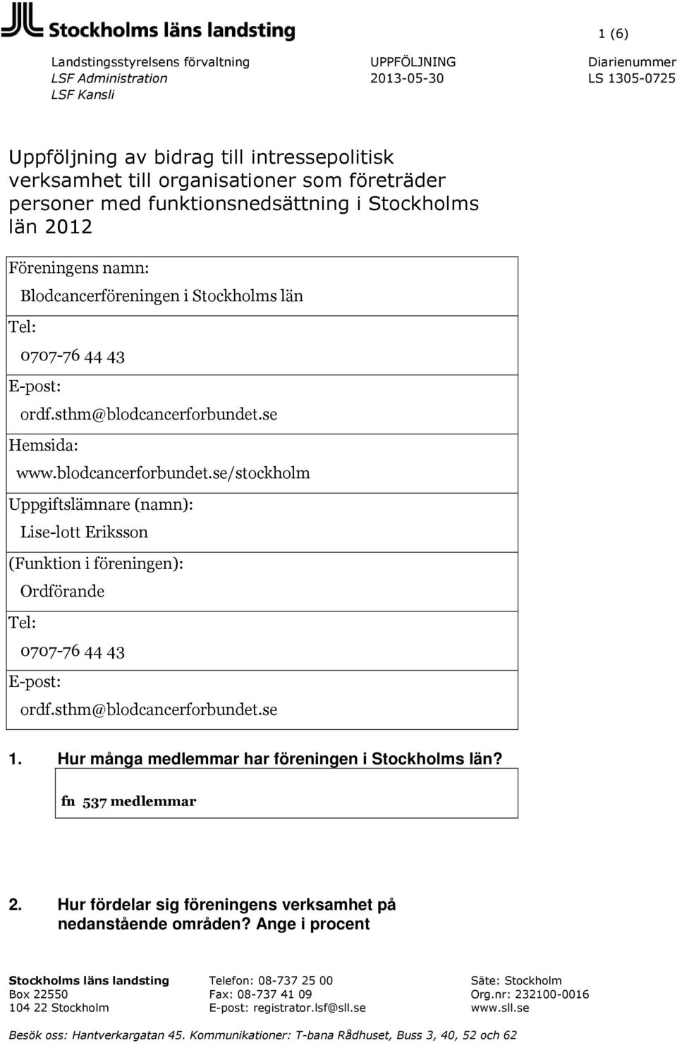se Hemsida: www.blodcancerforbundet.se/stockholm Uppgiftslämnare (namn): Lise-lott Eriksson (Funktion i föreningen): Ordförande Tel: 0707-76 44 43 E-post: ordf.sthm@blodcancerforbundet.se 1.