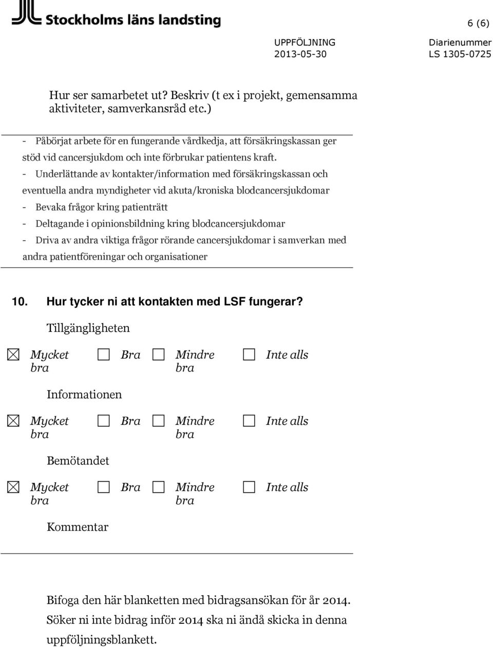- Underlättande av kontakter/information med försäkringskassan och eventuella andra myndigheter vid akuta/kroniska blodcancersjukdomar - Bevaka frågor kring patienträtt - Deltagande i