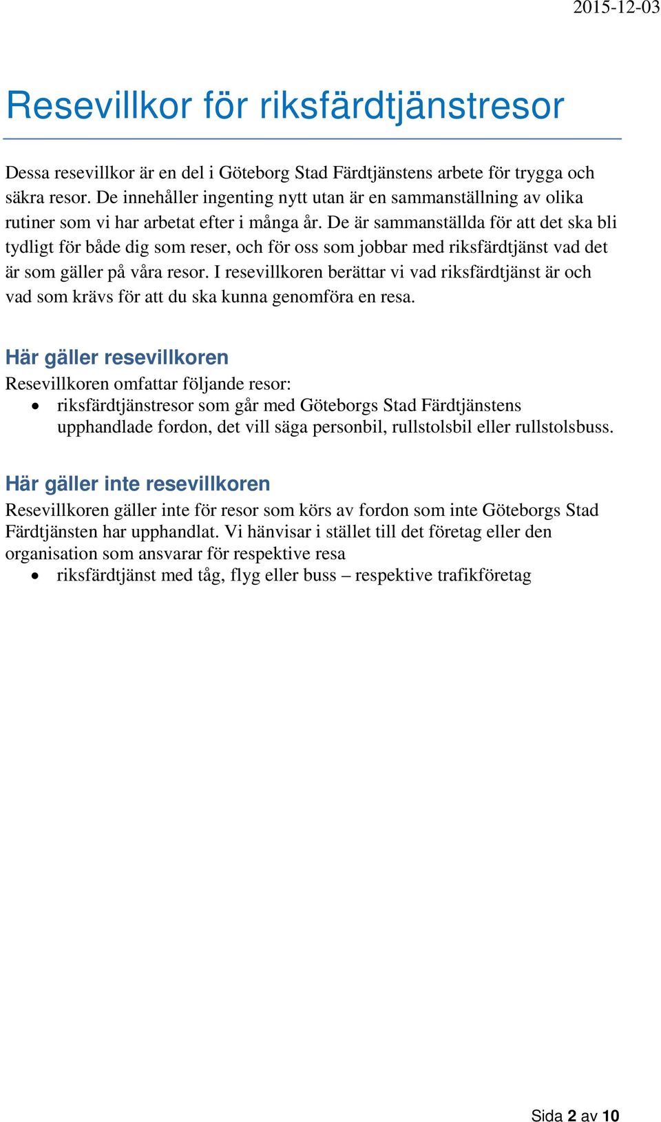 De är sammanställda för att det ska bli tydligt för både dig som reser, och för oss som jobbar med riksfärdtjänst vad det är som gäller på våra resor.