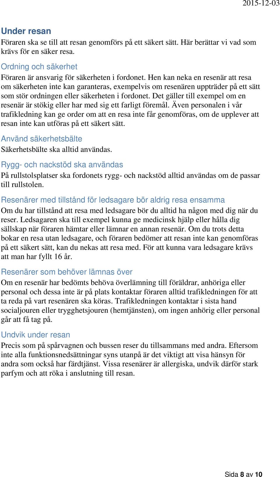 Det gäller till exempel om en resenär är stökig eller har med sig ett farligt föremål.
